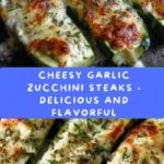 Cheesy Garlic Zucchini Steaks Recipe